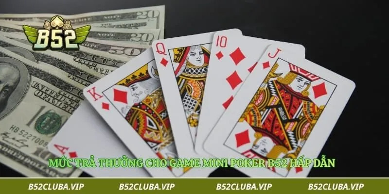 Mini Poker B52 – Trò Chơi Bài Đổi Thưởng Được Yêu Thích 3 Mức trả thưởng cho game mini poker B52 hấp dẫn